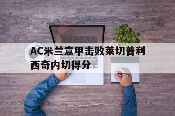 澳门威尼斯人娱乐城_包含AC米兰意甲击败莱切普利西奇内切得分的词条